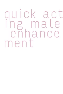quick acting male enhancement
