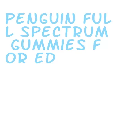 penguin full spectrum gummies for ed