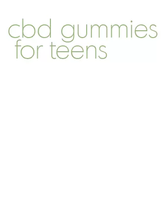 cbd gummies for teens