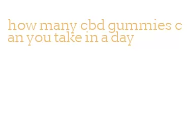how many cbd gummies can you take in a day