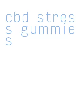 cbd stress gummies