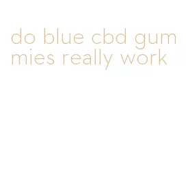 do blue cbd gummies really work
