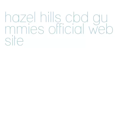 hazel hills cbd gummies official website