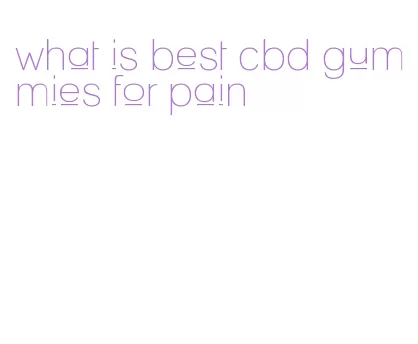 what is best cbd gummies for pain