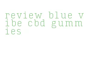 review blue vibe cbd gummies