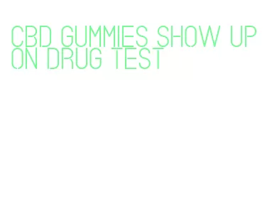 cbd gummies show up on drug test