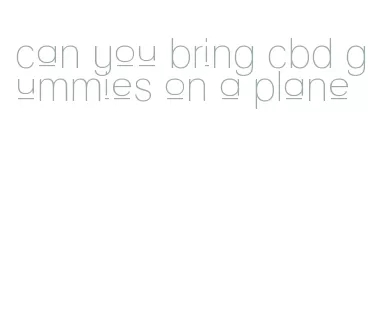 can you bring cbd gummies on a plane