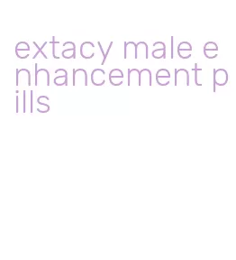 extacy male enhancement pills