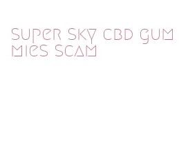super sky cbd gummies scam