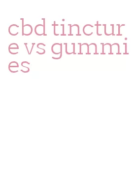 cbd tincture vs gummies
