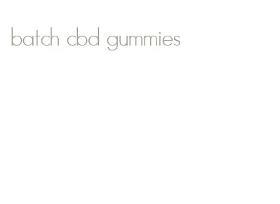 batch cbd gummies