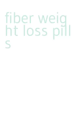 fiber weight loss pills
