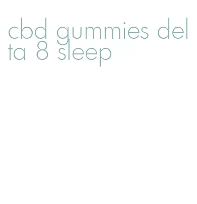 cbd gummies delta 8 sleep