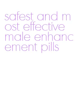 safest and most effective male enhancement pills