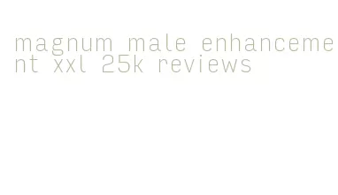 magnum male enhancement xxl 25k reviews
