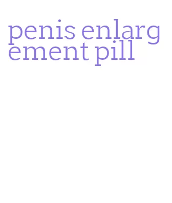 penis enlargement pill