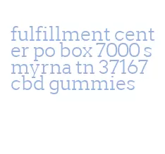 fulfillment center po box 7000 smyrna tn 37167 cbd gummies
