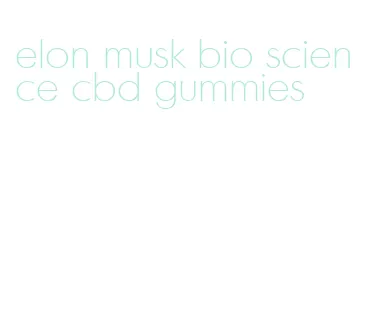 elon musk bio science cbd gummies