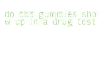 do cbd gummies show up in a drug test