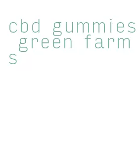 cbd gummies green farms