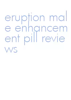 eruption male enhancement pill reviews