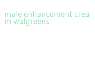male enhancement cream walgreens