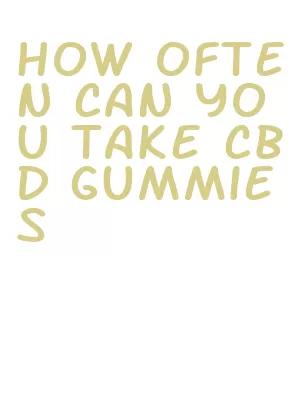 how often can you take cbd gummies