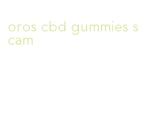 oros cbd gummies scam