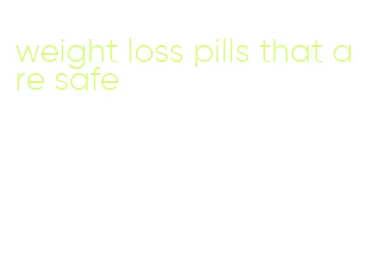 weight loss pills that are safe