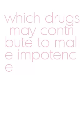 which drugs may contribute to male impotence