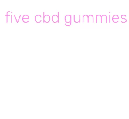 five cbd gummies