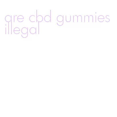 are cbd gummies illegal