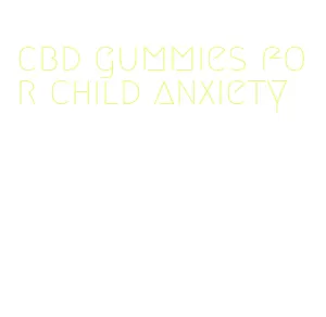 cbd gummies for child anxiety
