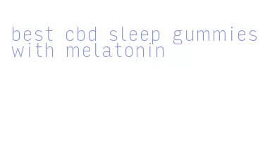 best cbd sleep gummies with melatonin