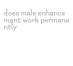 does male enhancement work permanently