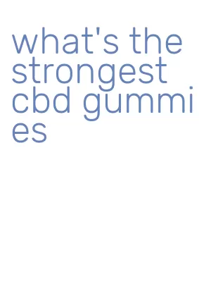 what's the strongest cbd gummies