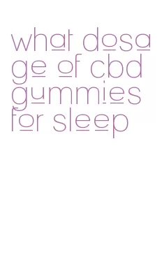 what dosage of cbd gummies for sleep