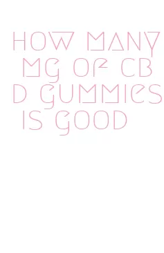 how many mg of cbd gummies is good