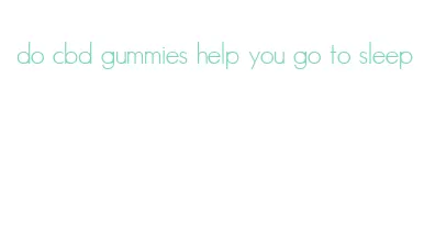 do cbd gummies help you go to sleep