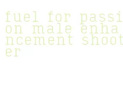 fuel for passion male enhancement shooter