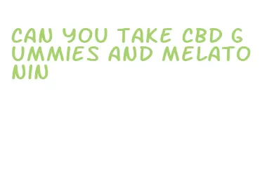 can you take cbd gummies and melatonin