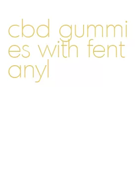 cbd gummies with fentanyl