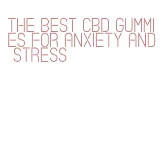 the best cbd gummies for anxiety and stress
