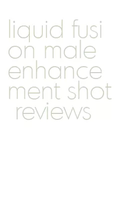 liquid fusion male enhancement shot reviews