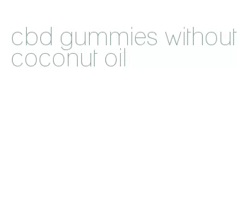 cbd gummies without coconut oil