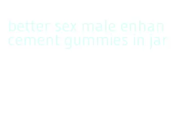 better sex male enhancement gummies in jar