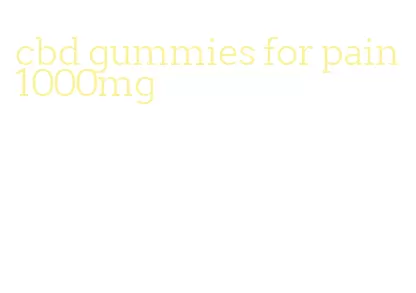 cbd gummies for pain 1000mg