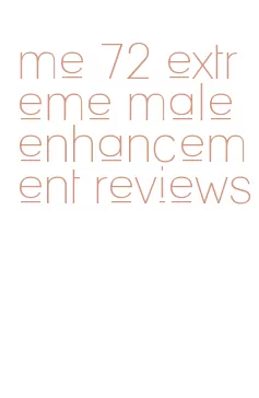 me 72 extreme male enhancement reviews