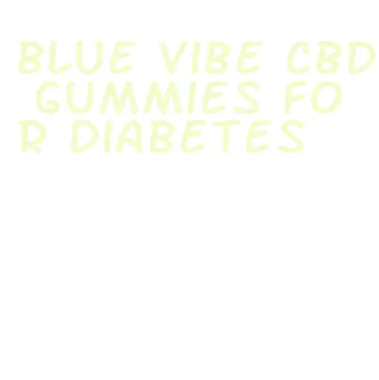 blue vibe cbd gummies for diabetes