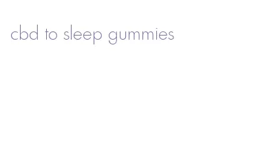 cbd to sleep gummies